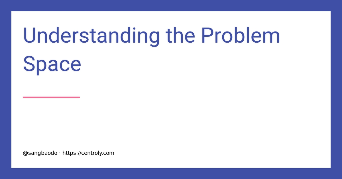 Understanding the Problem Space Centroly